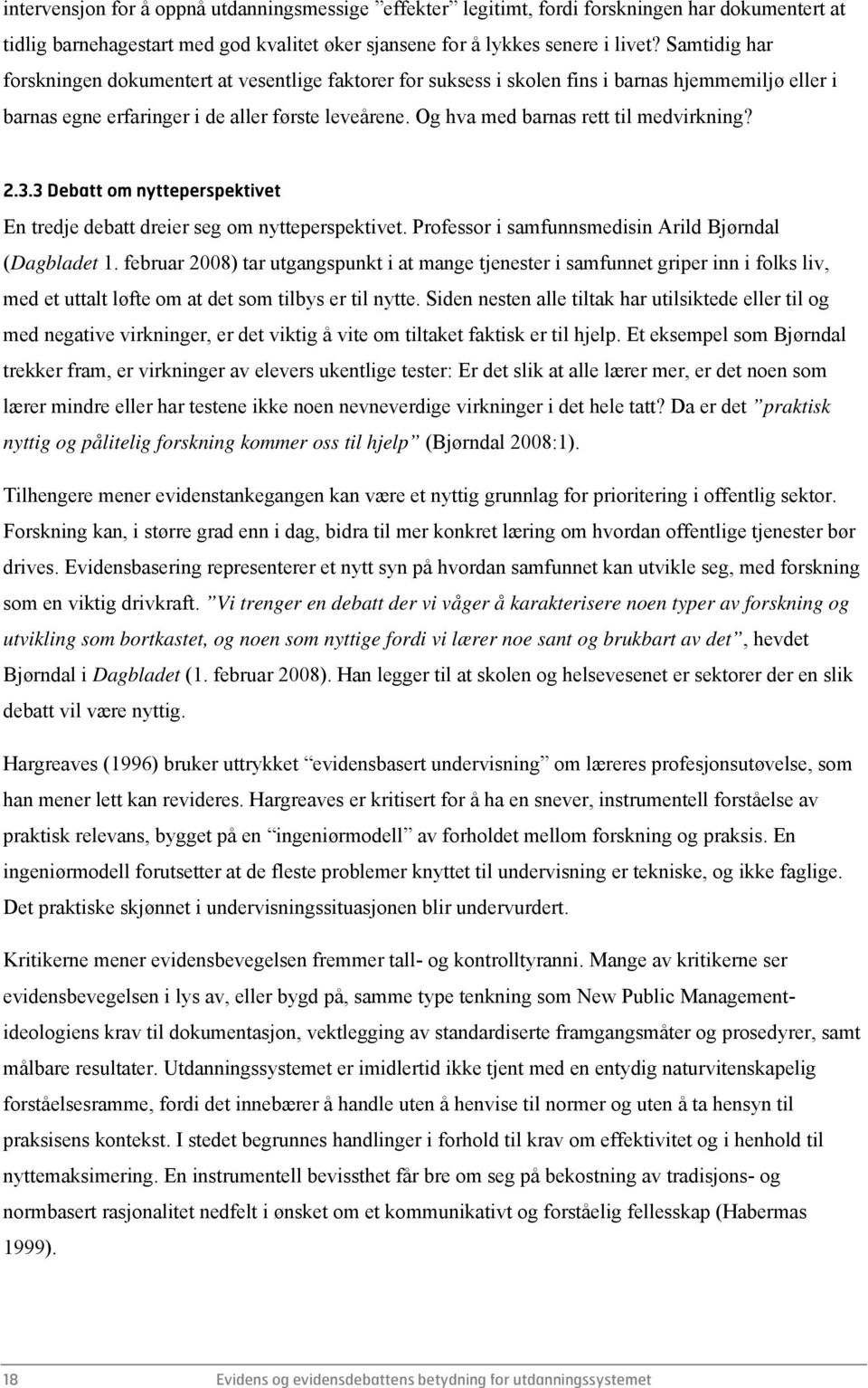 Og hva med barnas rett til medvirkning? 2.3.3 Debatt om nytteperspektivet En tredje debatt dreier seg om nytteperspektivet. Professor i samfunnsmedisin Arild Bjørndal (Dagbladet 1.