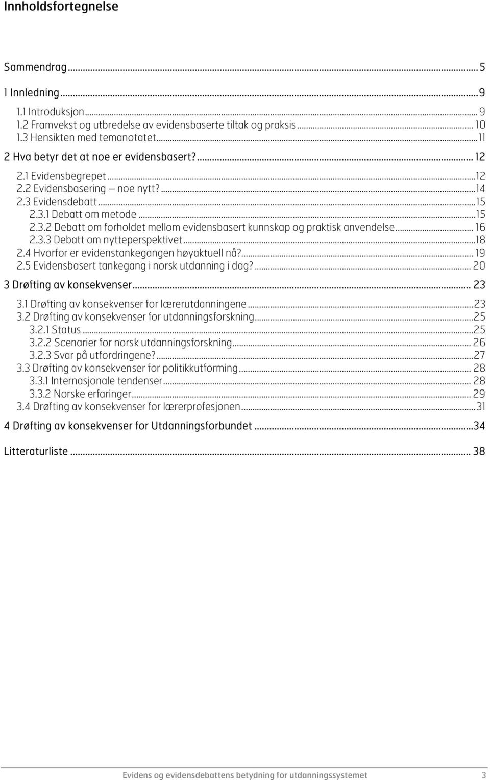 .. 16 2.3.3 Debatt om nytteperspektivet... 18 2.4 Hvorfor er evidenstankegangen høyaktuell nå?... 19 2.5 Evidensbasert tankegang i norsk utdanning i dag?... 20 3 Drøfting av konsekvenser... 23 3.