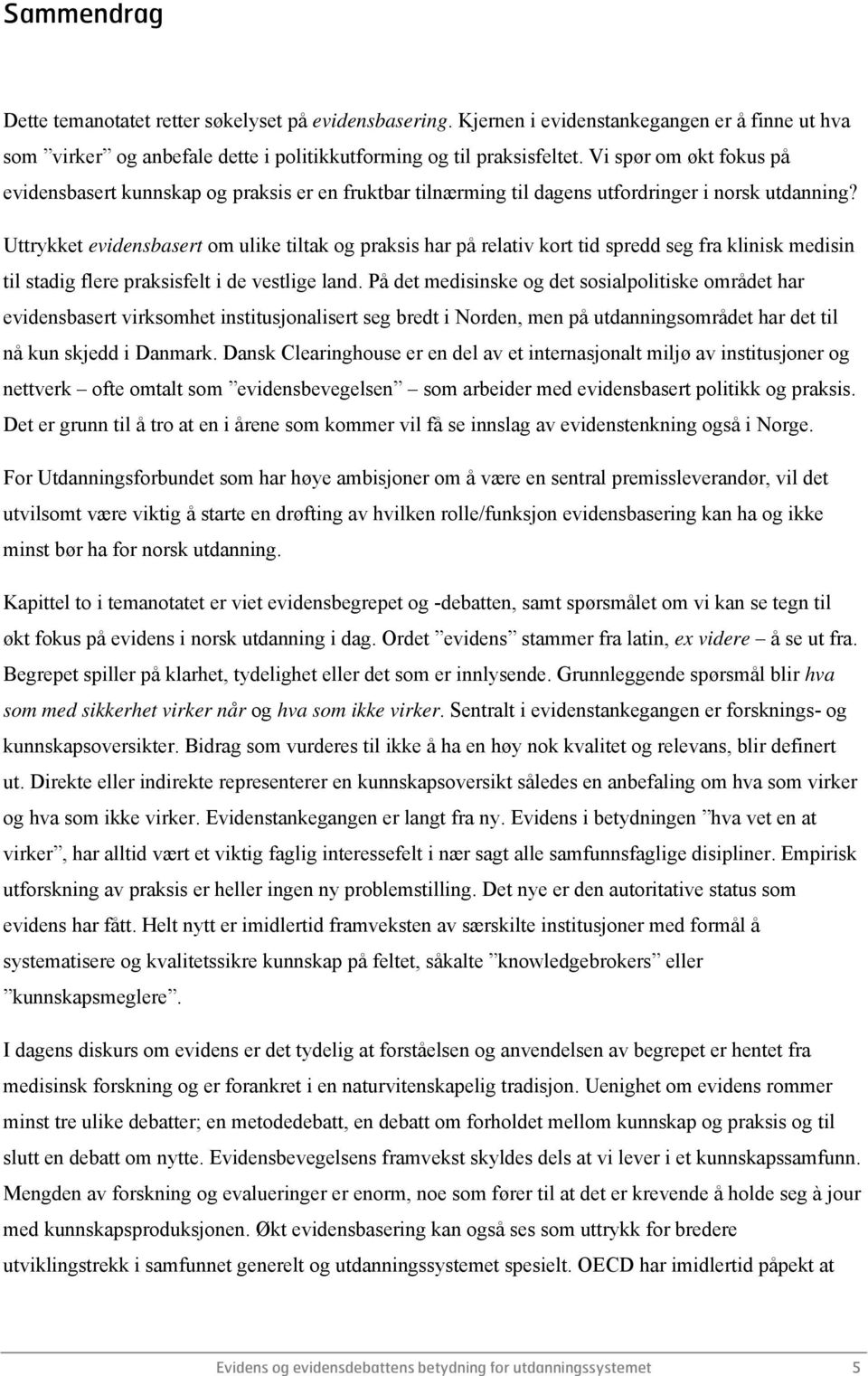 Uttrykket evidensbasert om ulike tiltak og praksis har på relativ kort tid spredd seg fra klinisk medisin til stadig flere praksisfelt i de vestlige land.