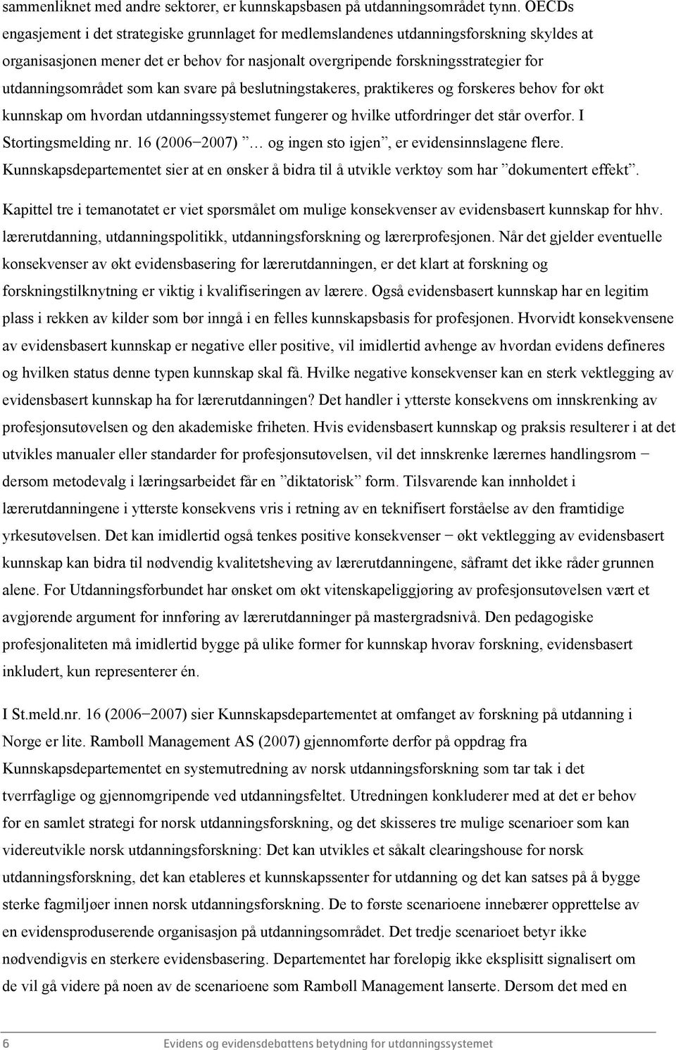 utdanningsområdet som kan svare på beslutningstakeres, praktikeres og forskeres behov for økt kunnskap om hvordan utdanningssystemet fungerer og hvilke utfordringer det står overfor.