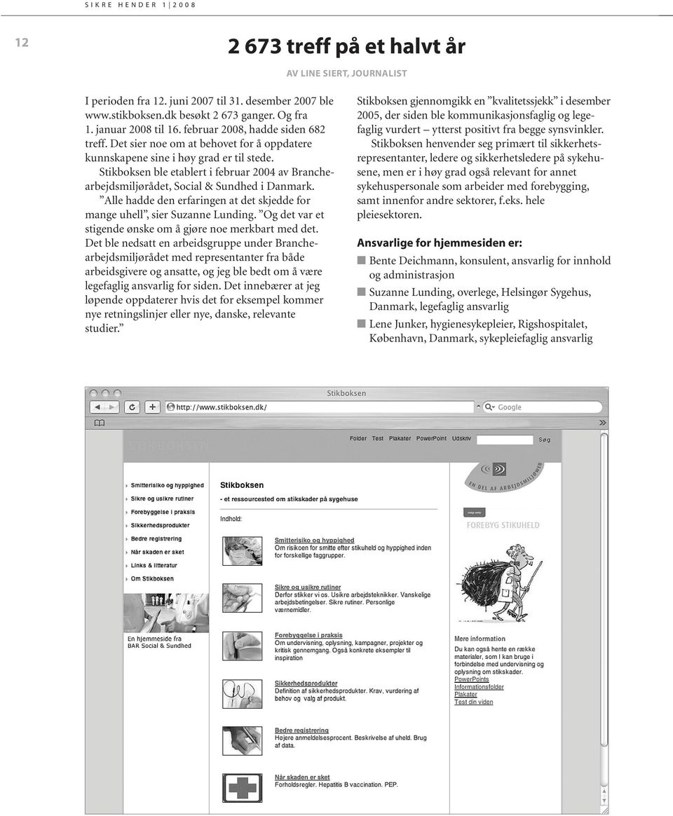 Stikboksen ble etablert i februar 2004 av Branchearbejdsmiljørådet, Social & Sundhed i Danmark. Alle hadde den erfaringen at det skjedde for mange uhell, sier Suzanne Lunding.