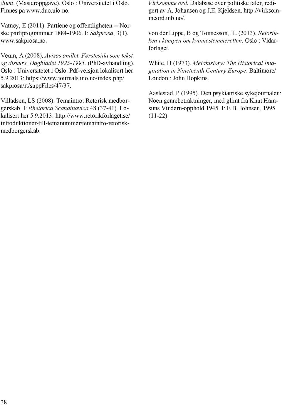 php/ sakprosa/rt/suppfiles/47/37. Villadsen, LS (2008). Temaintro: Retorisk medborgerskab. I: Rhetorica Scandinavica 48 (37-41). Lokalisert her 5.9.2013: http://www.retorikforlaget.