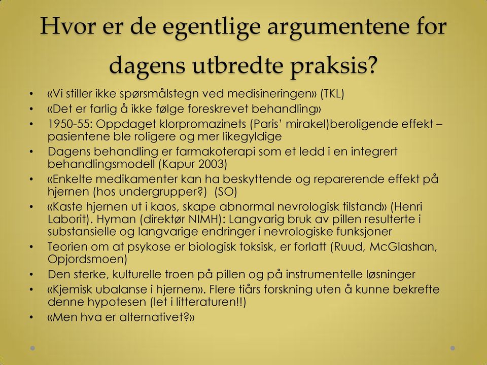 roligere og mer likegyldige Dagens behandling er farmakoterapi som et ledd i en integrert behandlingsmodell (Kapur 2003) «Enkelte medikamenter kan ha beskyttende og reparerende effekt på hjernen (hos