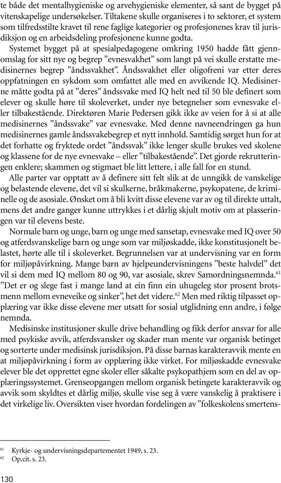 Systemet bygget på at spesialpedagogene omkring 1950 hadde fått gjennomslag for sitt nye og begrep evnesvakhet som langt på vei skulle erstatte medisinernes begrep åndssvakhet.