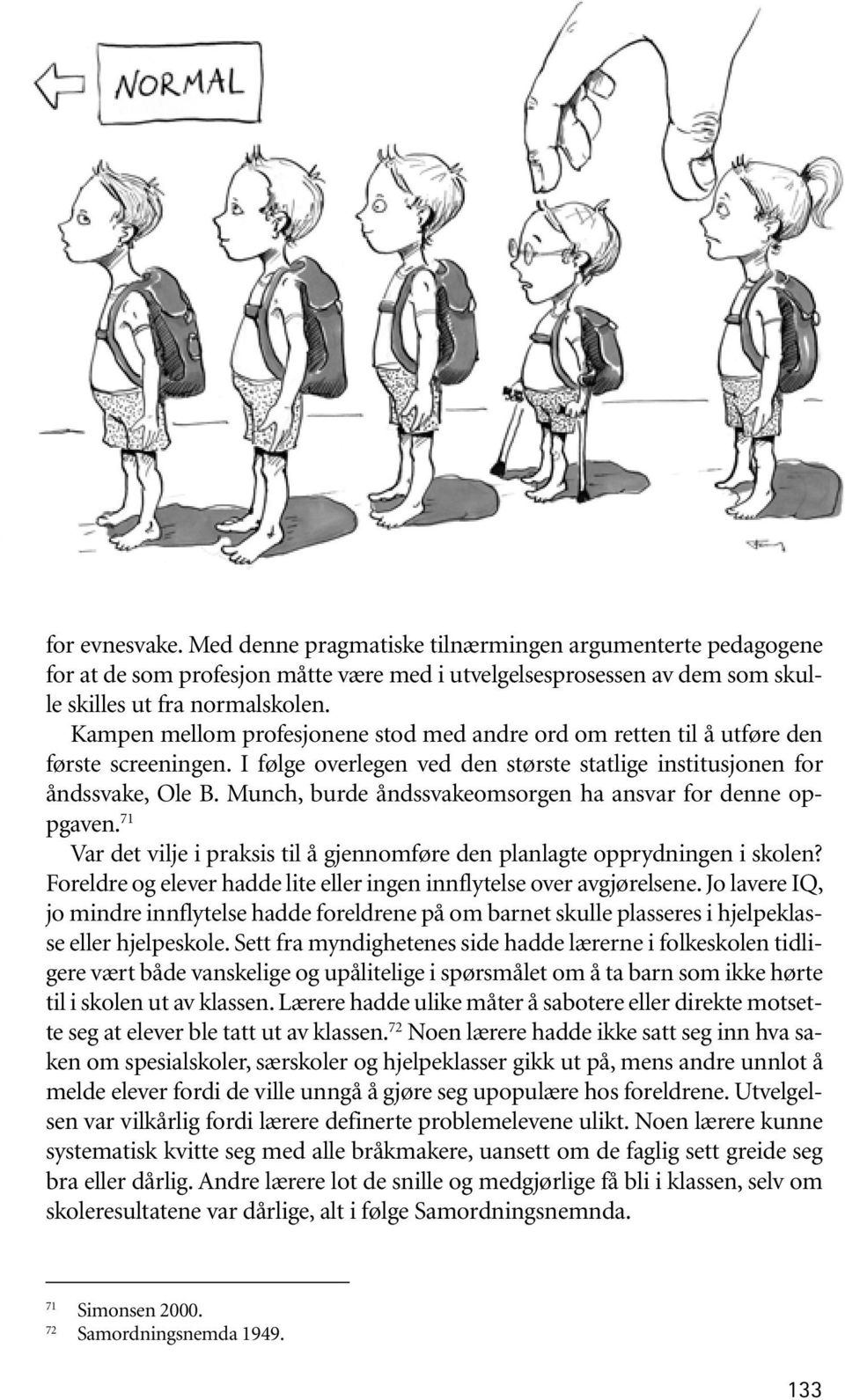 Munch, burde åndssvakeomsorgen ha ansvar for denne oppgaven. 71 Var det vilje i praksis til å gjennomføre den planlagte opprydningen i skolen?