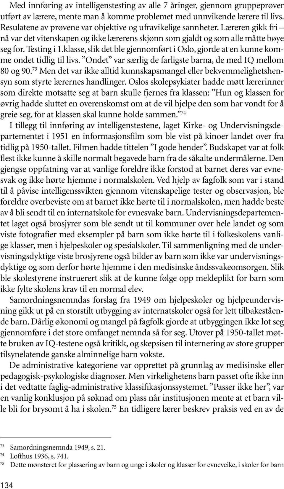 klasse, slik det ble gjennomført i Oslo, gjorde at en kunne komme ondet tidlig til livs. Ondet var særlig de farligste barna, de med IQ mellom 80 og 90.