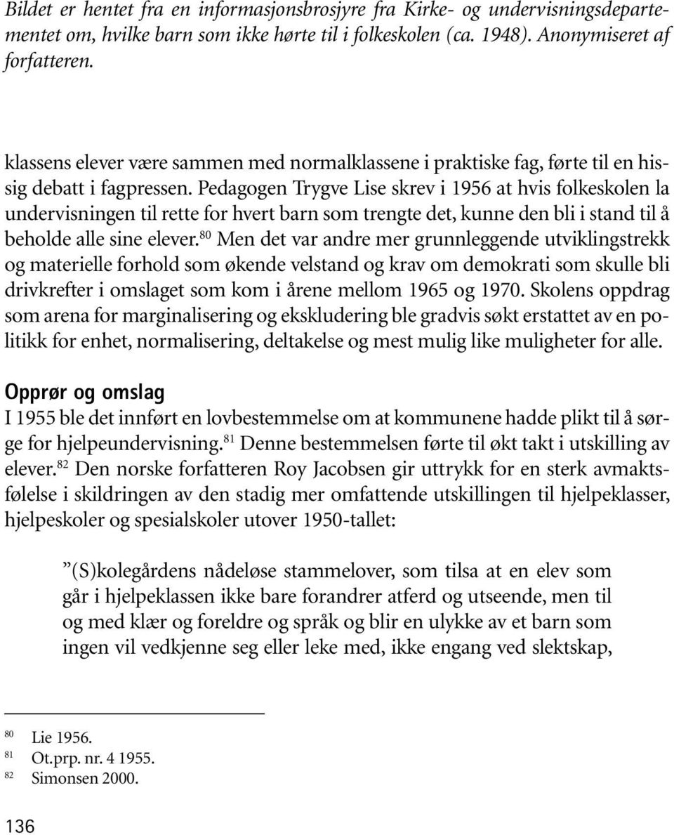 Pedagogen Trygve Lise skrev i 1956 at hvis folkeskolen la undervisningen til rette for hvert barn som trengte det, kunne den bli i stand til å beholde alle sine elever.