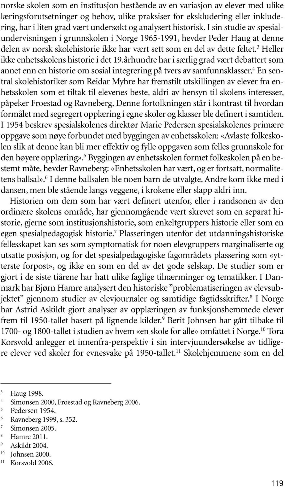 3 Heller ikke enhetsskolens historie i det 19.århundre har i særlig grad vært debattert som annet enn en historie om sosial integrering på tvers av samfunnsklasser.