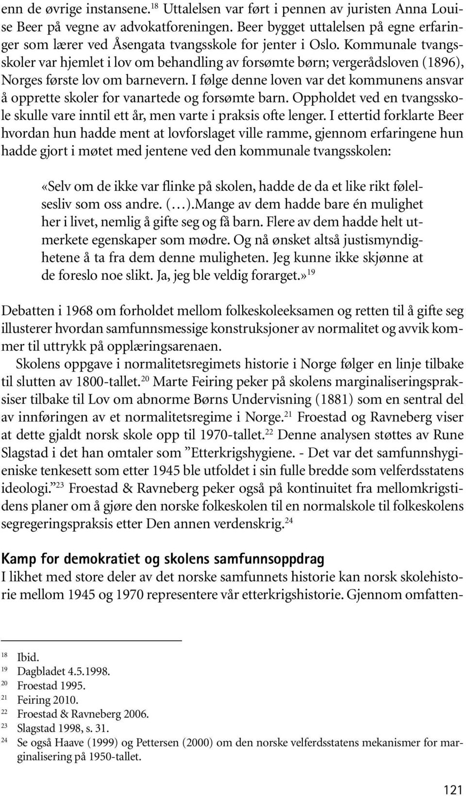 Kommunale tvangsskoler var hjemlet i lov om behandling av forsømte børn; vergerådsloven (1896), Norges første lov om barnevern.