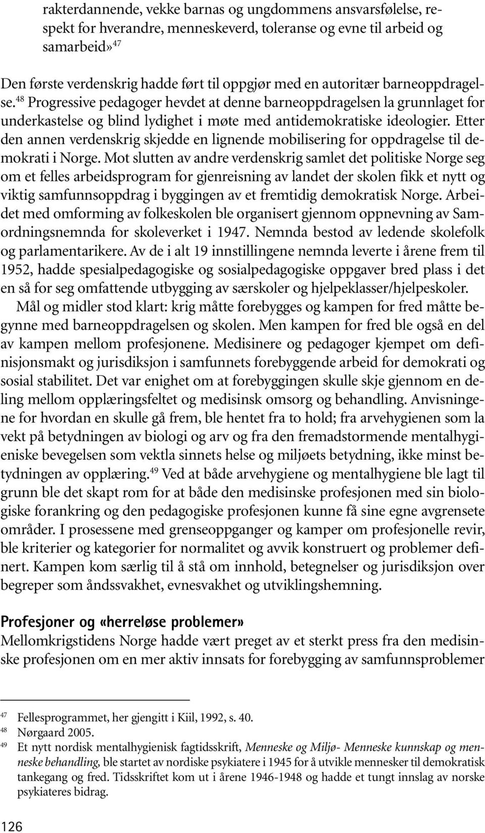 Etter den annen verdenskrig skjedde en lignende mobilisering for oppdragelse til demokrati i Norge.