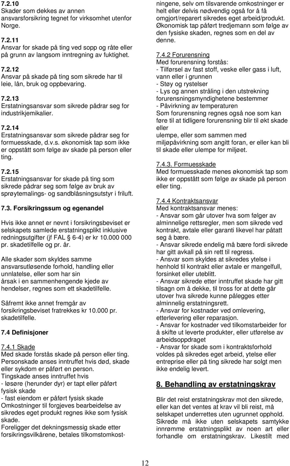 7.2.15 Erstatningsansvar for skade på ting som sikrede pådrar seg som følge av bruk av sprøytemalings- og sandblåsningsutstyr i friluft. 7.3.