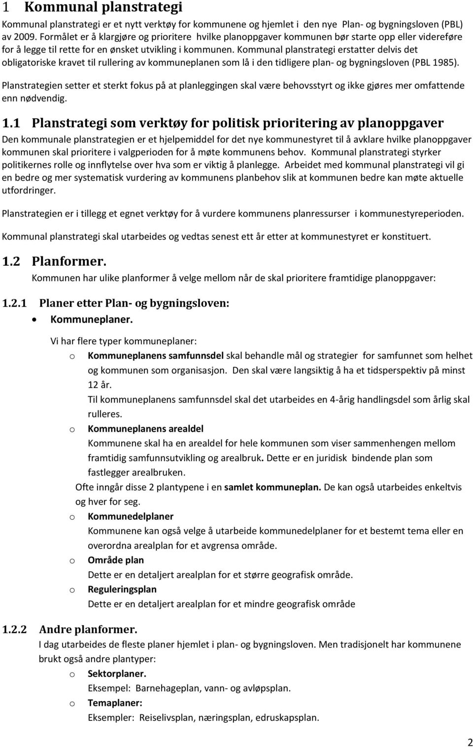 Kommunal planstrategi erstatter delvis det obligatoriske kravet til rullering av kommuneplanen som lå i den tidligere plan- og bygningsloven (PBL 1985).