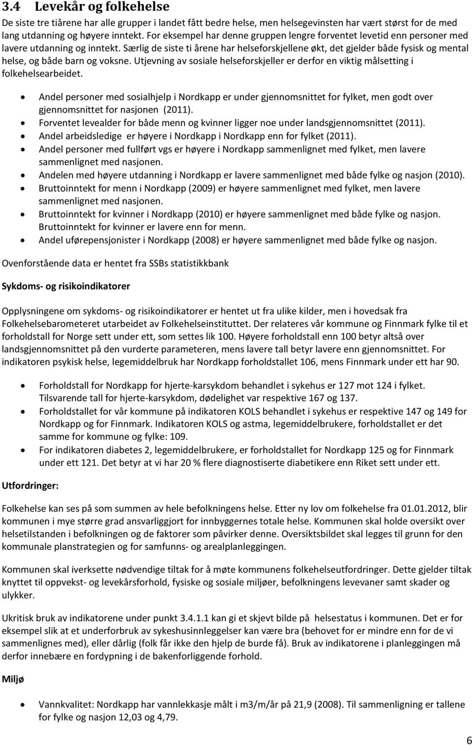 Særlig de siste ti årene har helseforskjellene økt, det gjelder både fysisk og mental helse, og både barn og voksne.