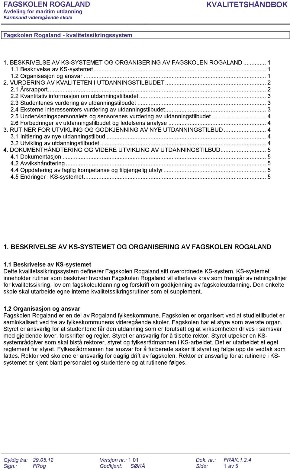 .. 3 2.5 Undervisningspersonalets og sensorenes vurdering av utdanningstilbudet... 4 2.6 Forbedringer av utdanningstilbudet og ledelsens analyse... 4 3.