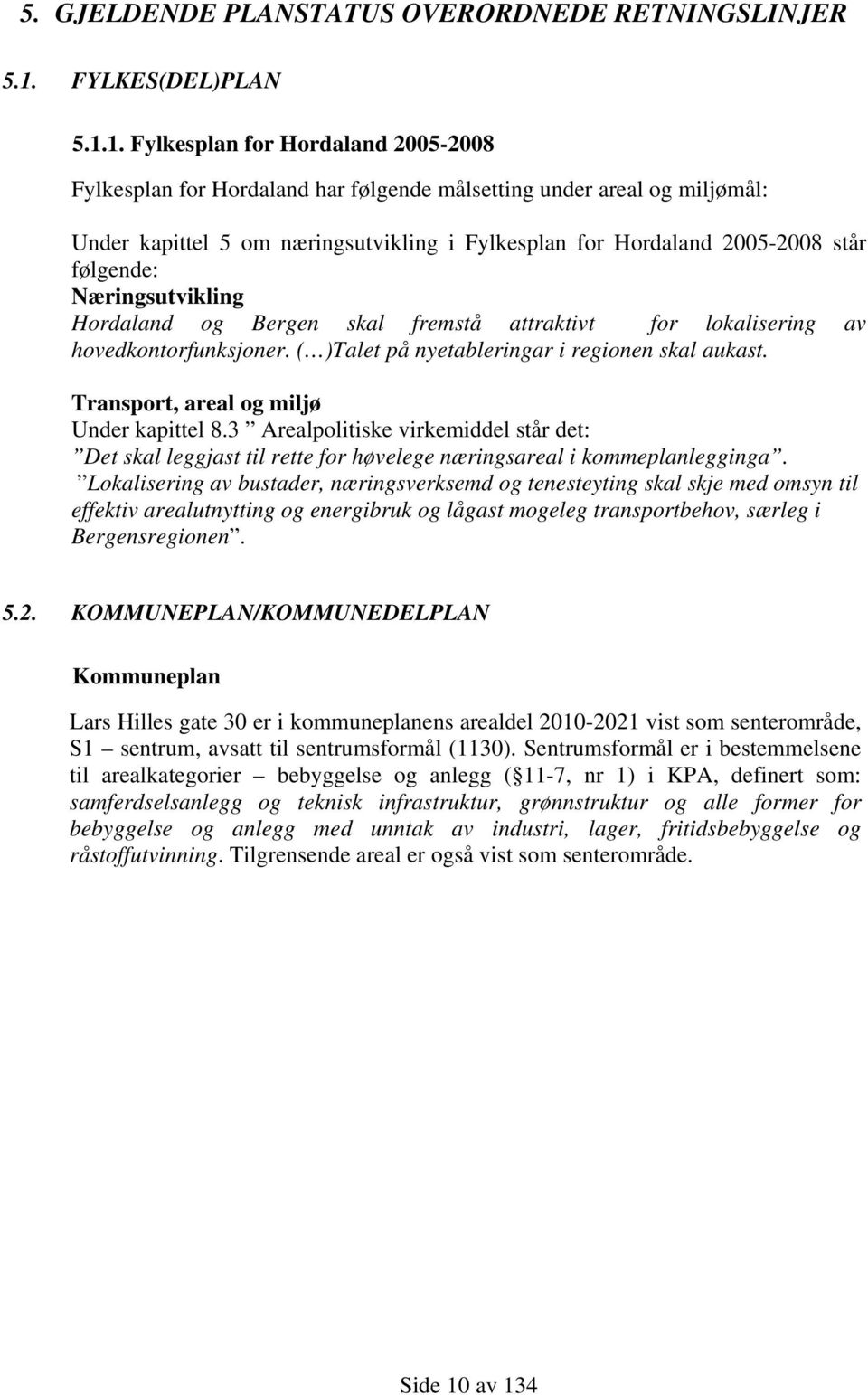 1. Fylkesplan for Hordaland 2005-2008 Fylkesplan for Hordaland har følgende målsetting under areal og miljømål: Under kapittel 5 om næringsutvikling i Fylkesplan for Hordaland 2005-2008 står