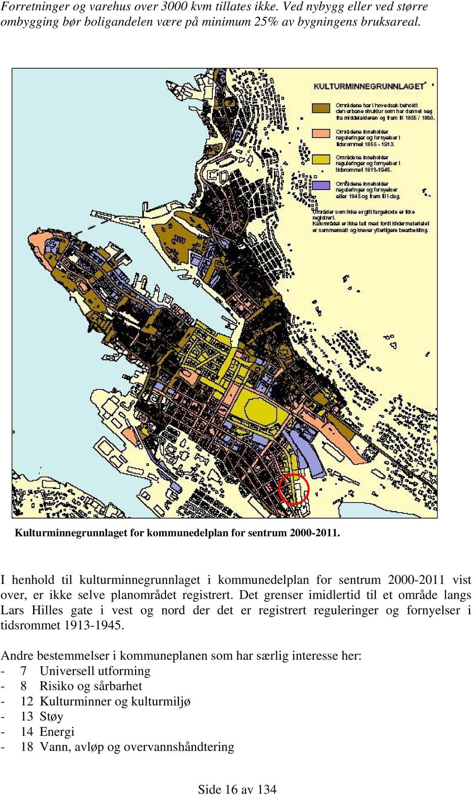 I henhold til kulturminnegrunnlaget i kommunedelplan for sentrum 2000-2011 vist over, er ikke selve planområdet registrert.