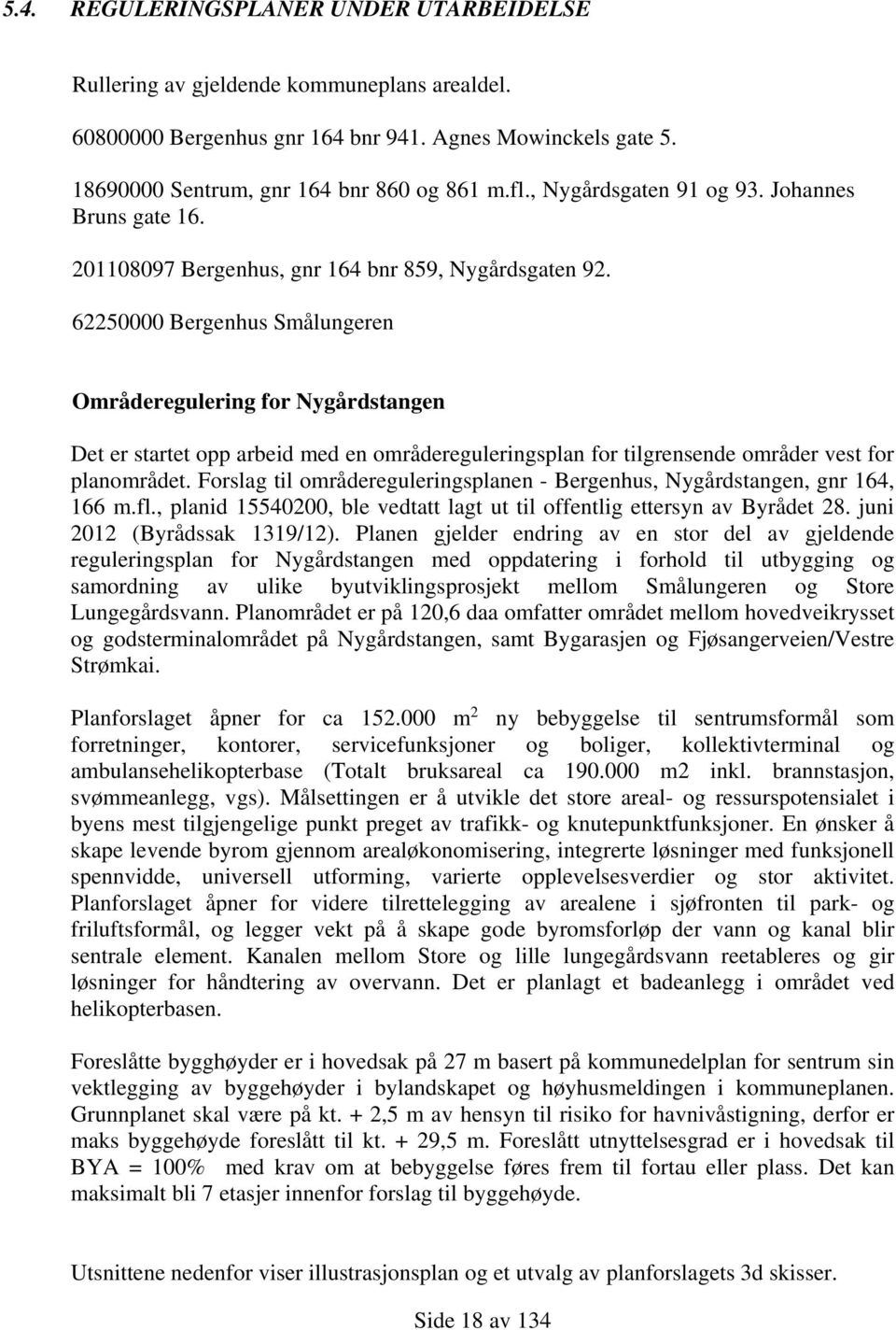 62250000 Bergenhus Smålungeren Områderegulering for Nygårdstangen Det er startet opp arbeid med en områdereguleringsplan for tilgrensende områder vest for planområdet.