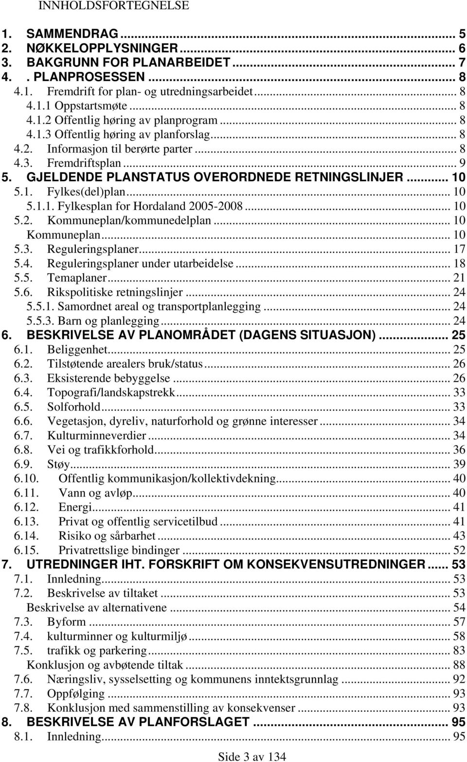 .. 10 5.2. Kommuneplan/kommunedelplan... 10 Kommuneplan... 10 5.3. Reguleringsplaner... 17 5.4. Reguleringsplaner under utarbeidelse... 18 5.5. Temaplaner... 21 5.6. Rikspolitiske retningslinjer.