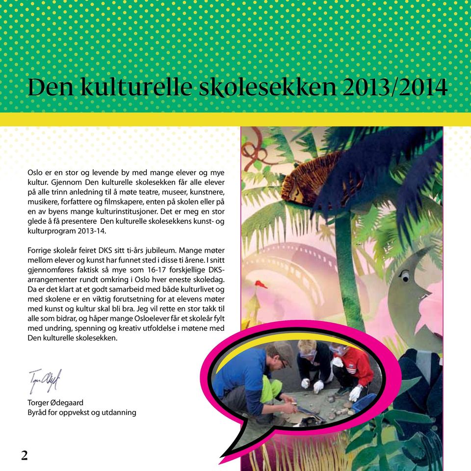 kulturinstitusjoner. Det er meg en stor glede å få presentere Den kulturelle skolesekkens kunst- og kulturprogram 2013-14. Forrige skoleår feiret DKS sitt ti-års jubileum.