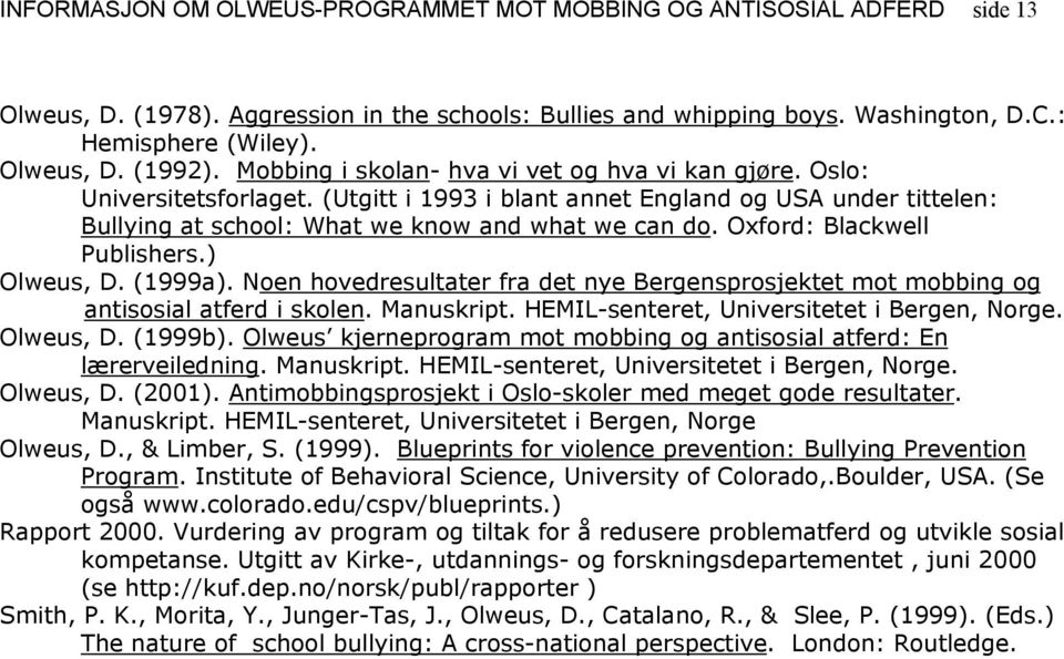 Oxford: Blackwell Publishers.) Olweus, D. (1999a). Noen hovedresultater fra det nye Bergensprosjektet mot mobbing og antisosial atferd i skolen. Manuskript.