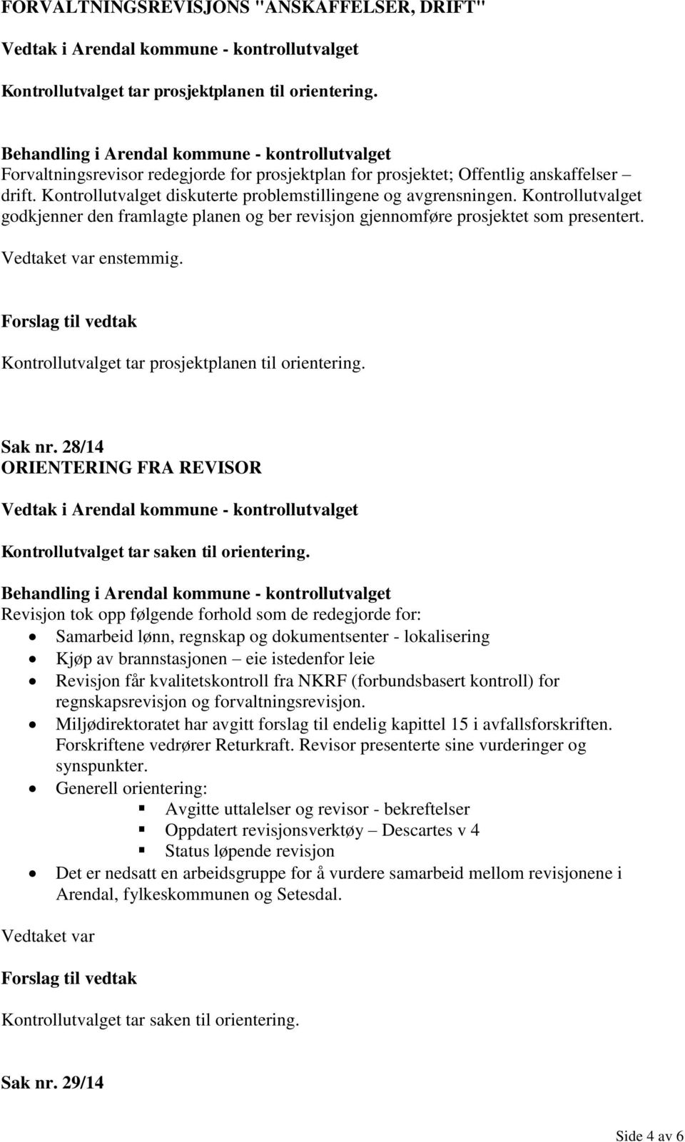 Kontrollutvalget tar prosjektplanen til orientering. Sak nr. 28/14 ORIENTERING FRA REVISOR Kontrollutvalget tar saken til orientering.