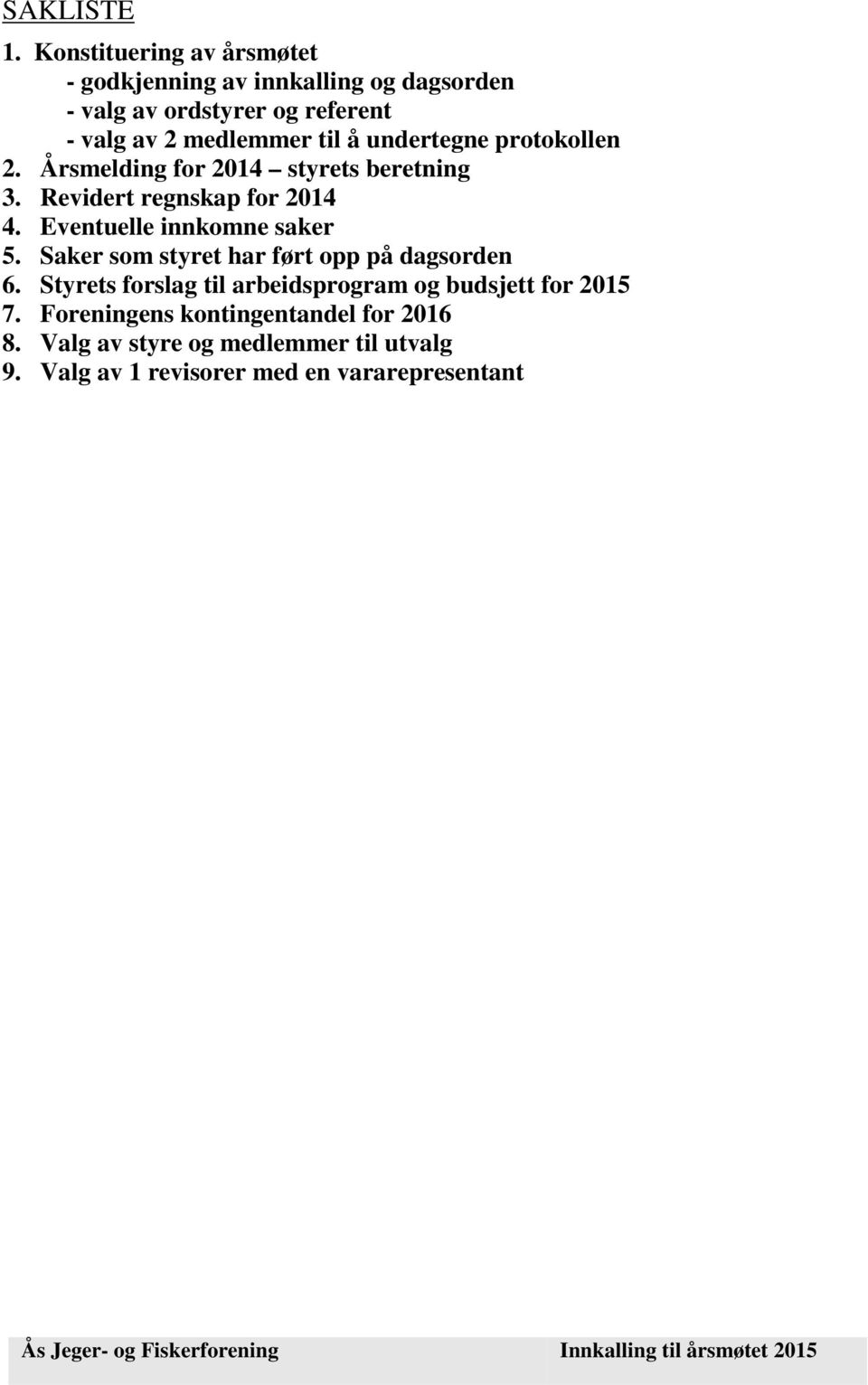 til å undertegne protokollen 2. Årsmelding for 2014 styrets beretning 3. Revidert regnskap for 2014 4.