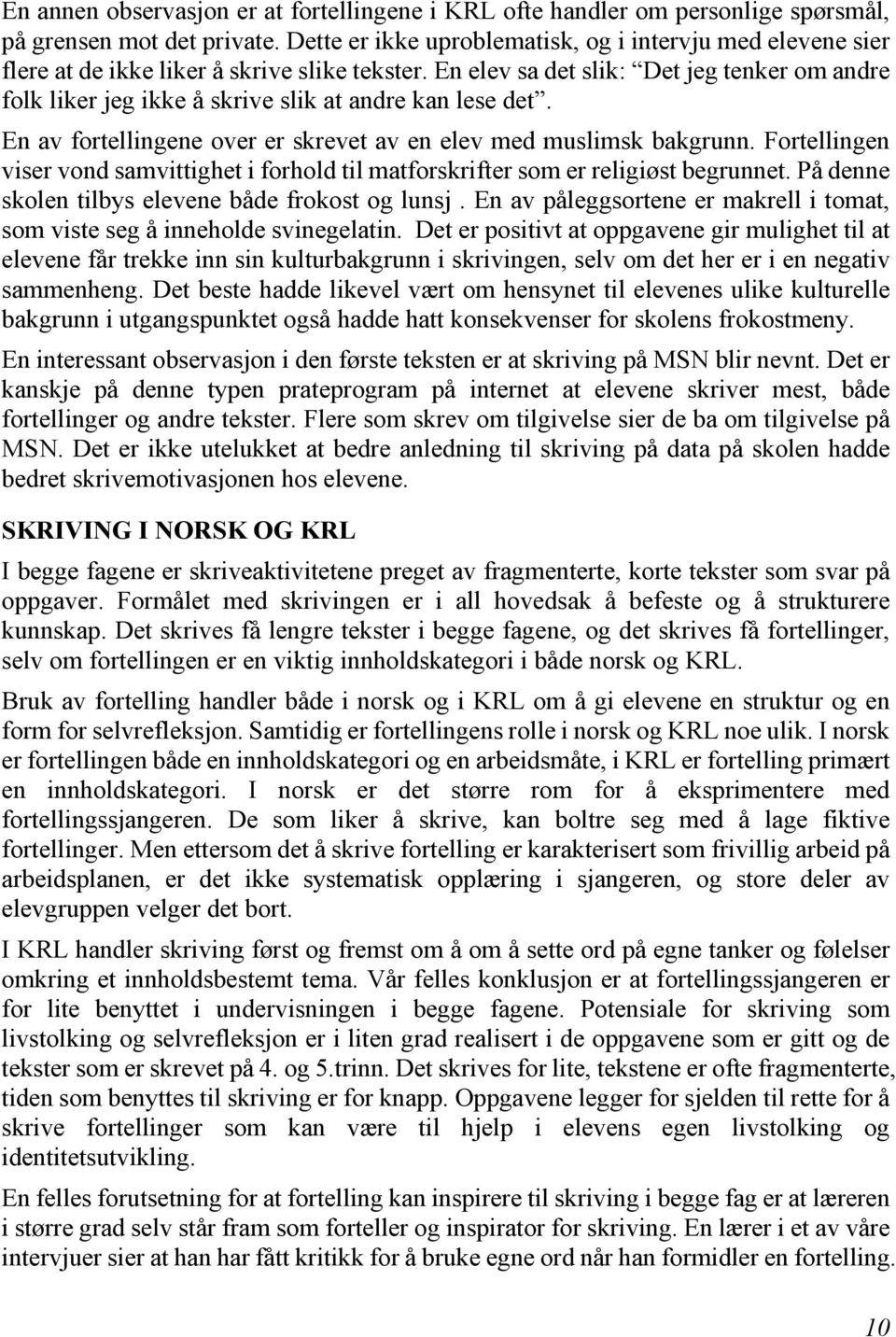 En elev sa det slik: Det jeg tenker om andre folk liker jeg ikke å skrive slik at andre kan lese det. En av fortellingene over er skrevet av en elev med muslimsk bakgrunn.