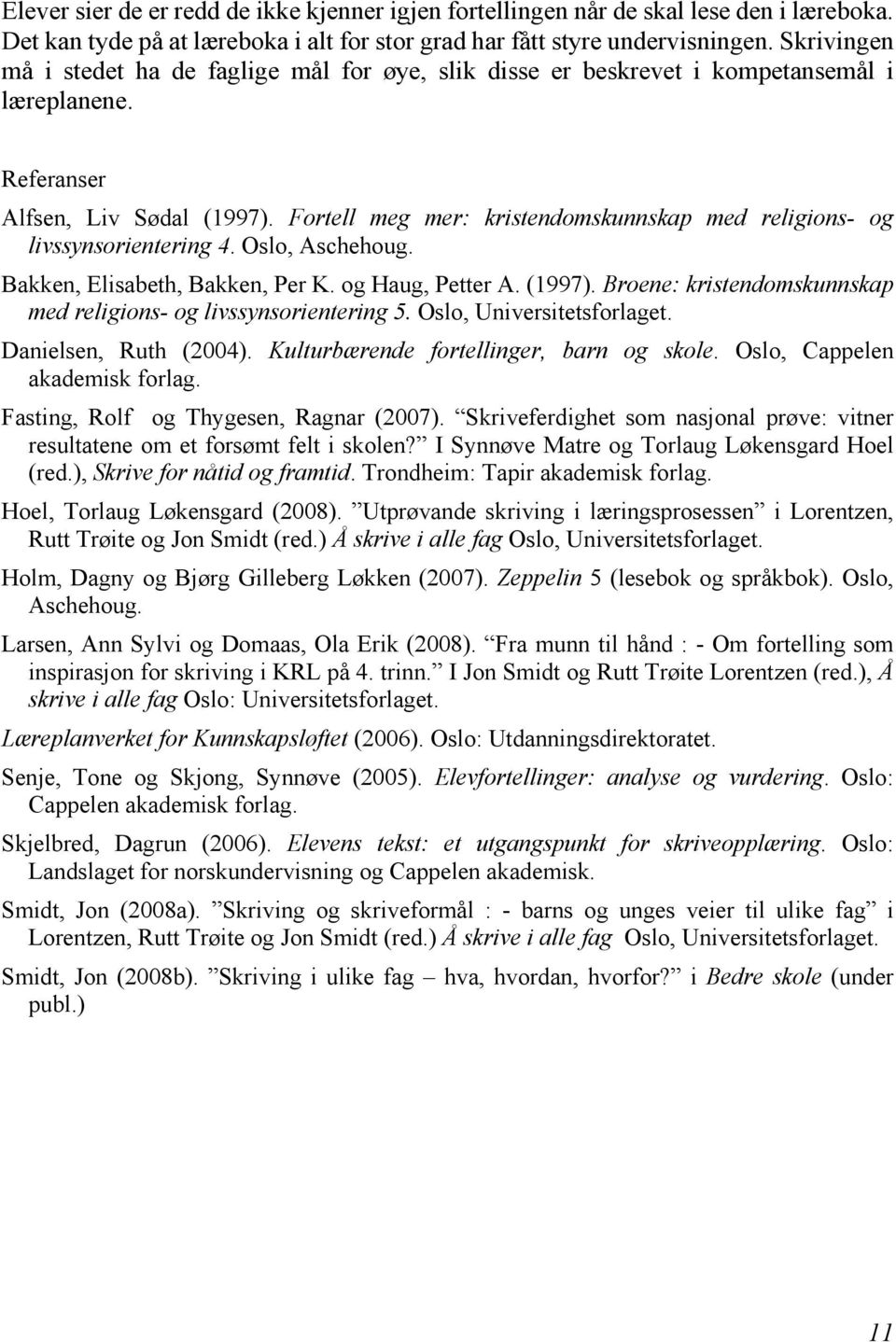 Fortell meg mer: kristendomskunnskap med religions- og livssynsorientering 4. Oslo, Aschehoug. Bakken, Elisabeth, Bakken, Per K. og Haug, Petter A. (1997).