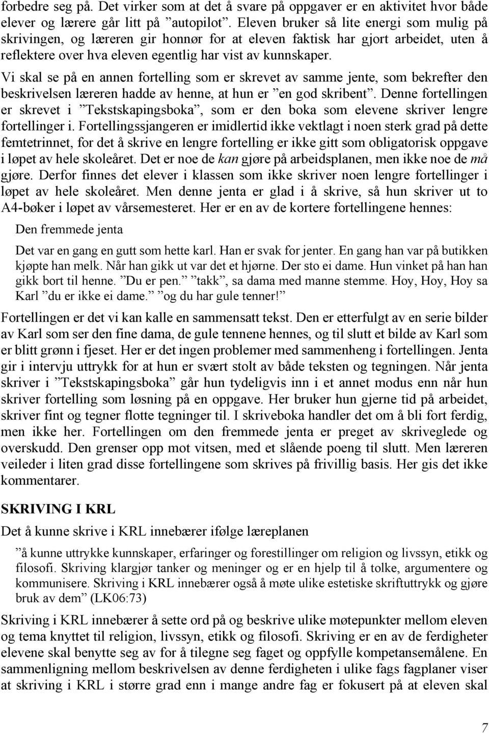 Vi skal se på en annen fortelling som er skrevet av samme jente, som bekrefter den beskrivelsen læreren hadde av henne, at hun er en god skribent.