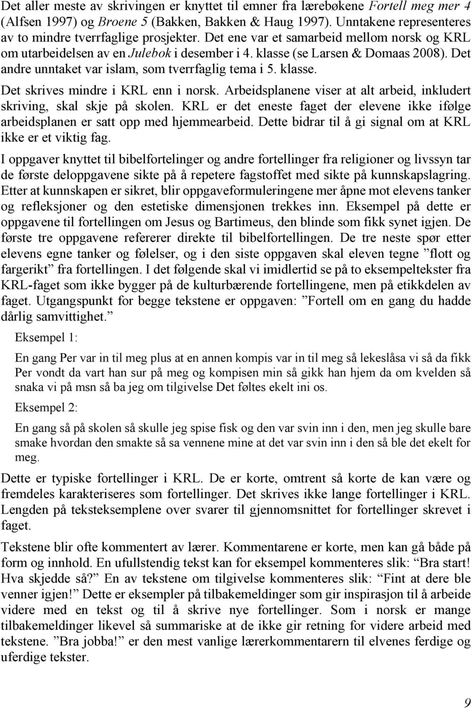 Det andre unntaket var islam, som tverrfaglig tema i 5. klasse. Det skrives mindre i KRL enn i norsk. Arbeidsplanene viser at alt arbeid, inkludert skriving, skal skje på skolen.