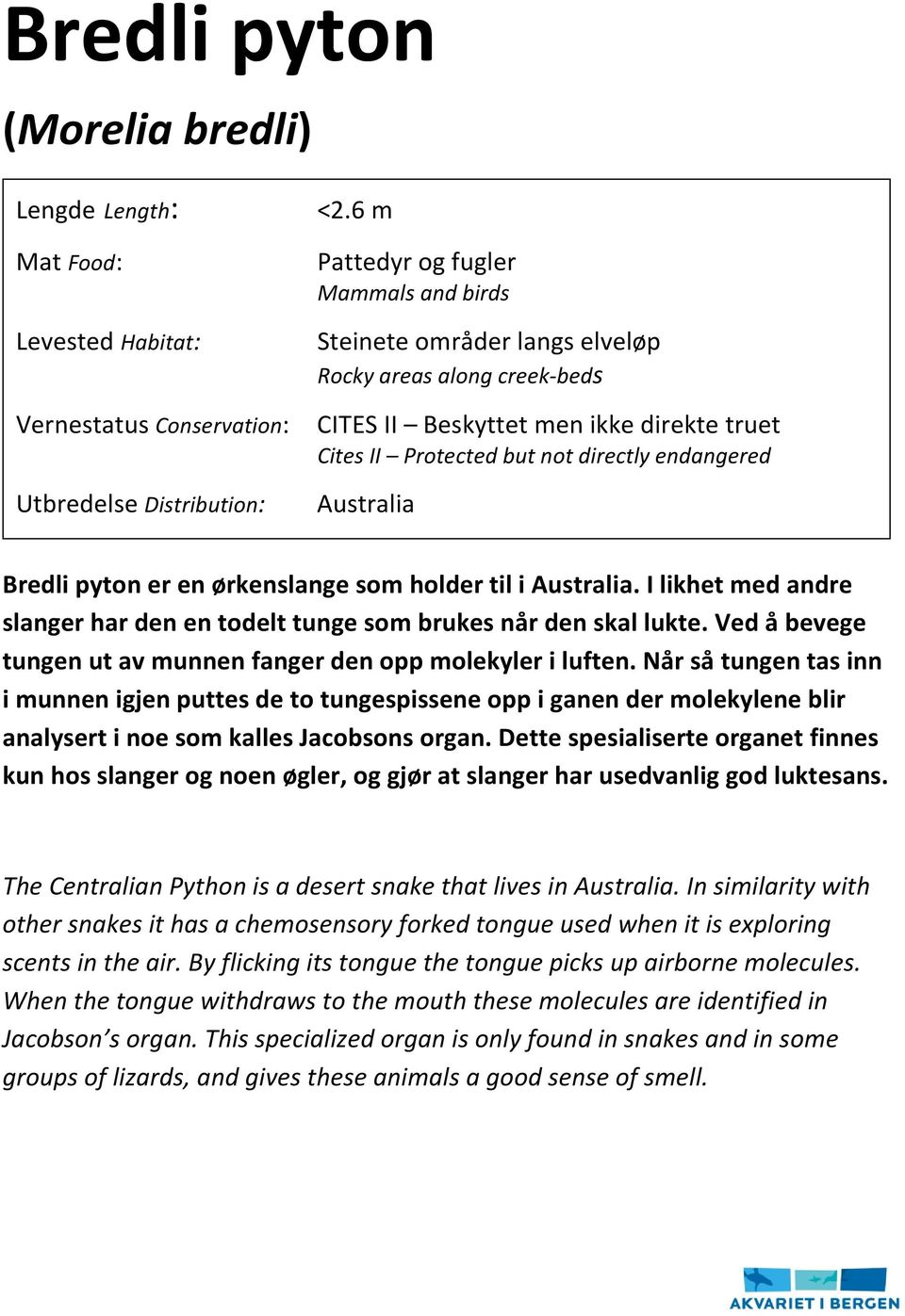 Bredli pyton er en ørkenslange som holder til i Australia. I likhet med andre slanger har den en todelt tunge som brukes når den skal lukte.