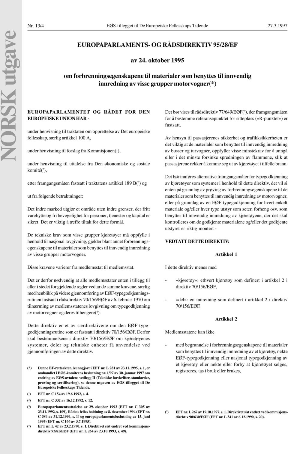 EUROPAPARLAMENTS- OG RÅDSDIREKTIV 95/28/EF Det indre marked utgjør et område uten indre grenser, der fritt varebytte og fri bevegelighet for personer, tjenester og kapital er sikret.