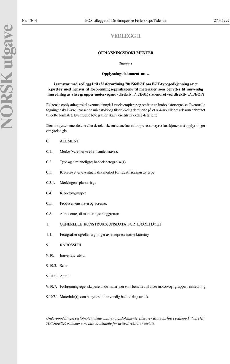 grupper motorvogner (direktiv../.../eøf, sist endret ved direktiv../.../eøf) Følgende opplysninger skal eventuelt inngis i tre eksemplarer og omfatte en innholdsfortegnelse.