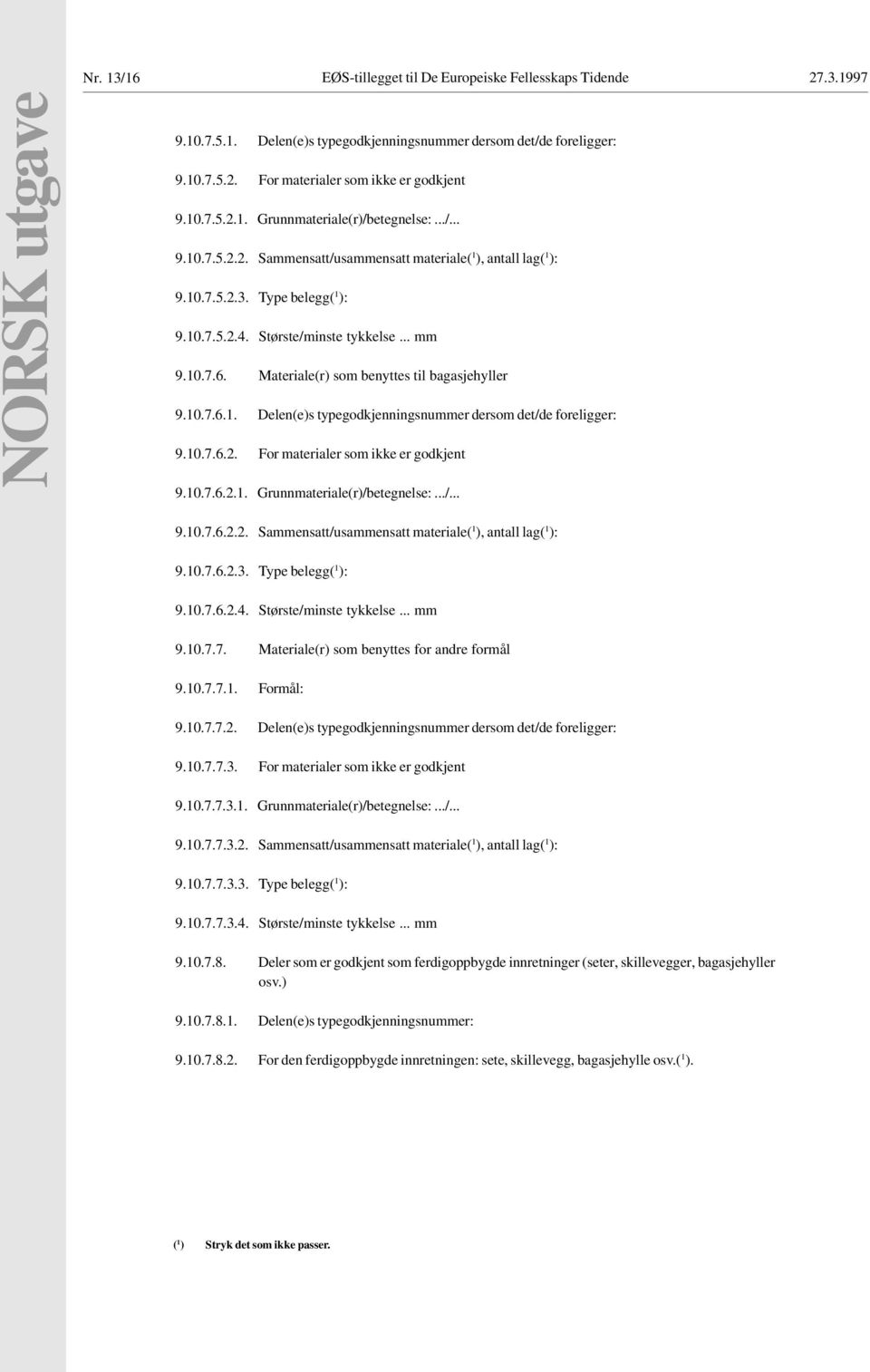 10.7.6.2. For materialer som ikke er godkjent 9.10.7.6.2.1. Grunnmateriale(r)/betegnelse:.../... 9.10.7.6.2.2. Sammensatt/usammensatt materiale( 1 ), antall lag( 1 ): 9.10.7.6.2.3.