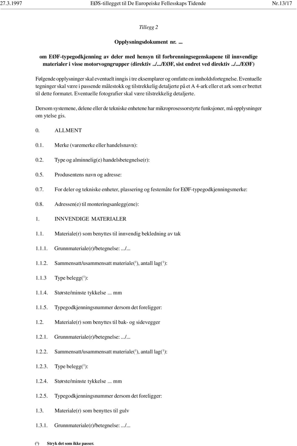 ../eøf, sist endret ved direktiv../.../eøf) Følgende opplysninger skal eventuelt inngis i tre eksemplarer og omfatte en innholdsfortegnelse.