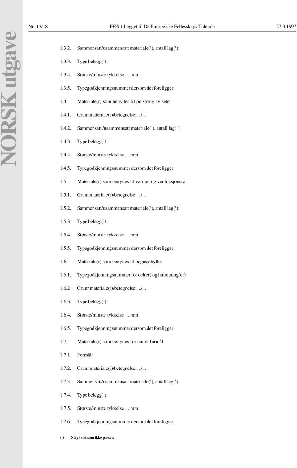 Typegodkjenningsnummer dersom det foreligger: 1.5. Materiale(r) som benyttes til varme- og ventilasjonsrør 1.5.1. Grunnmateriale(r)/betegnelse:.../... 1.5.2.