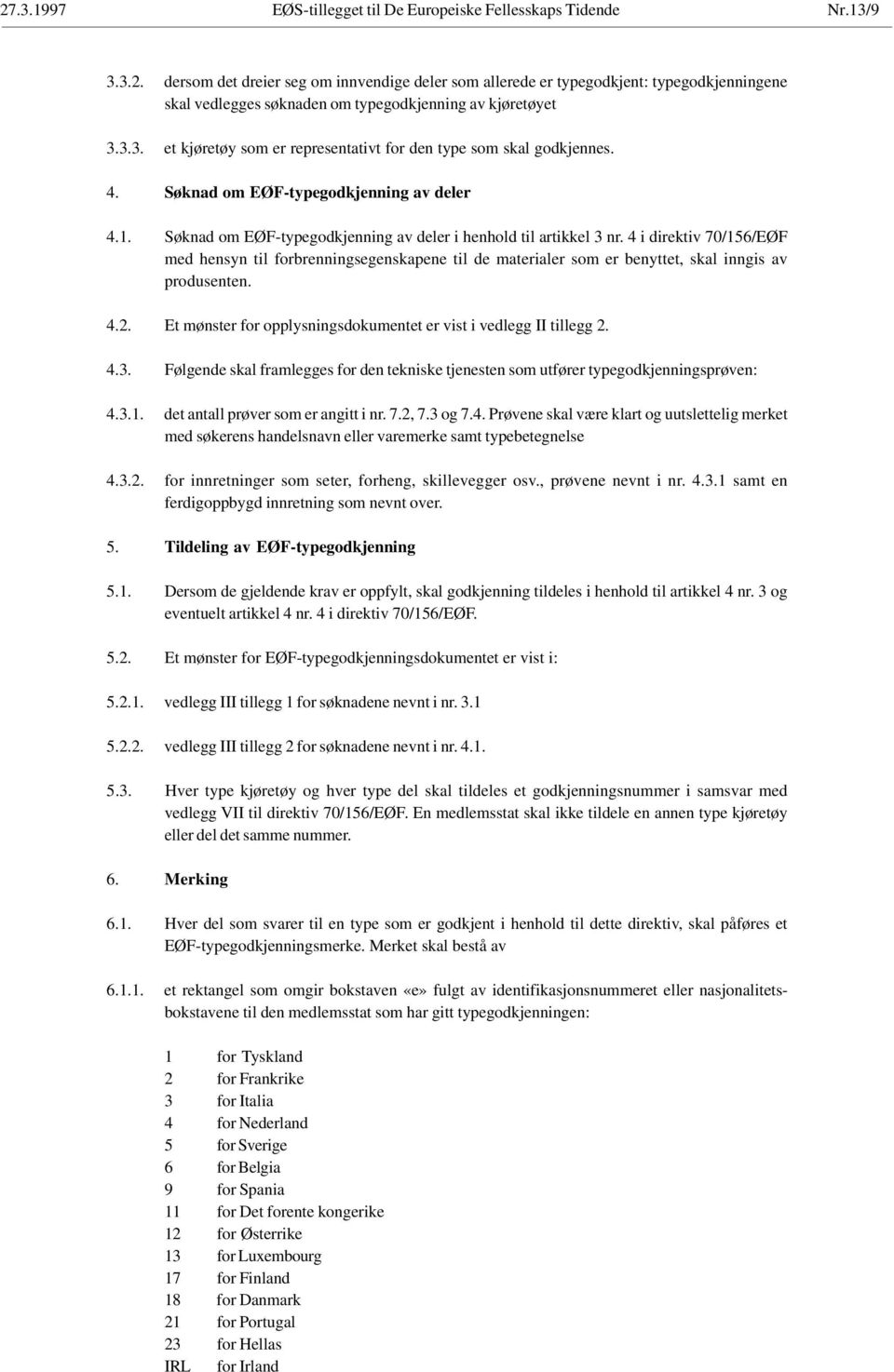 4 i direktiv 70/156/EØF med hensyn til forbrenningsegenskapene til de materialer som er benyttet, skal inngis av produsenten. 4.2. Et mønster for opplysningsdokumentet er vist i vedlegg II tillegg 2.