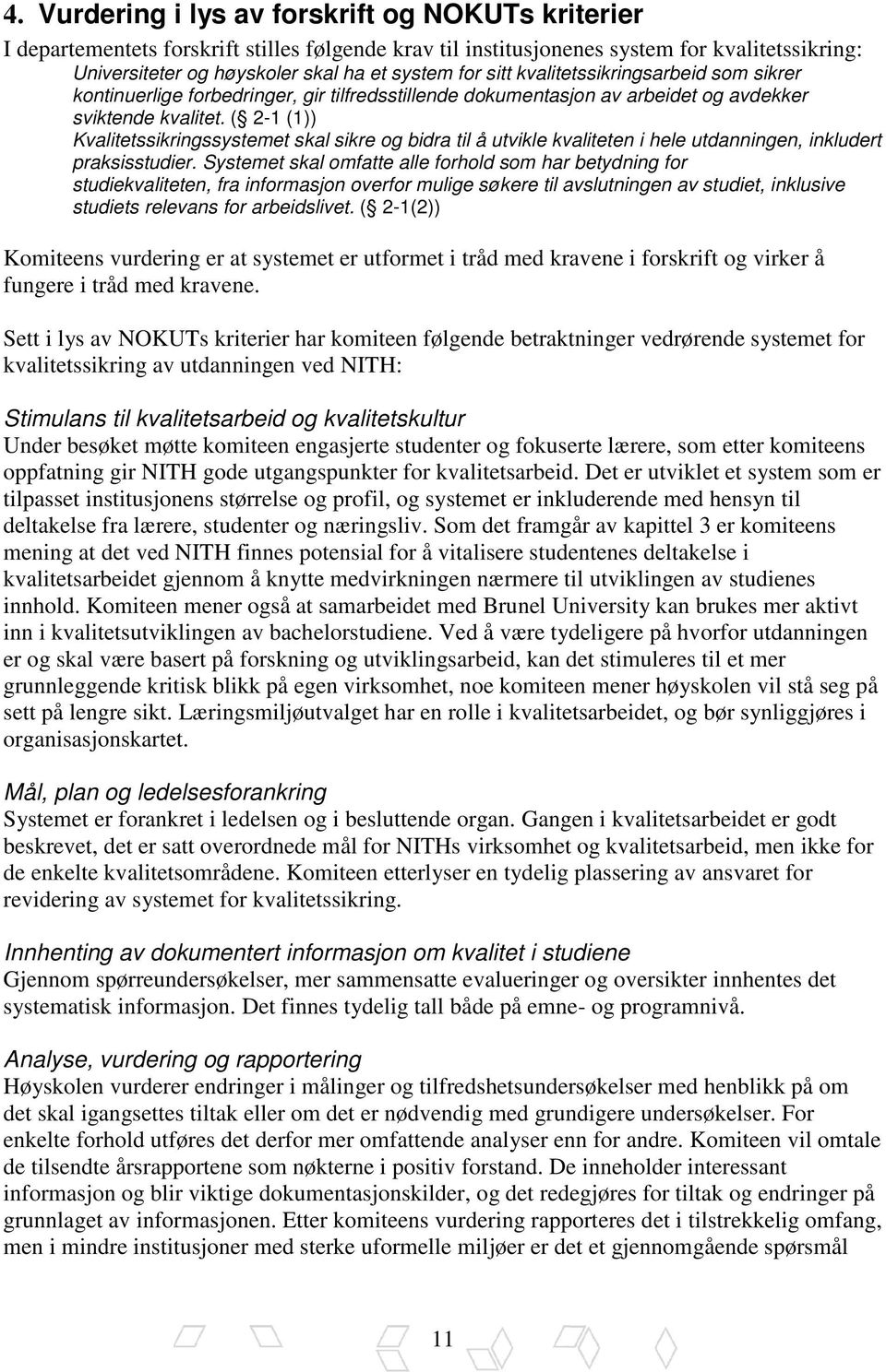 ( 2-1 (1)) Kvalitetssikringssystemet skal sikre og bidra til å utvikle kvaliteten i hele utdanningen, inkludert praksisstudier.