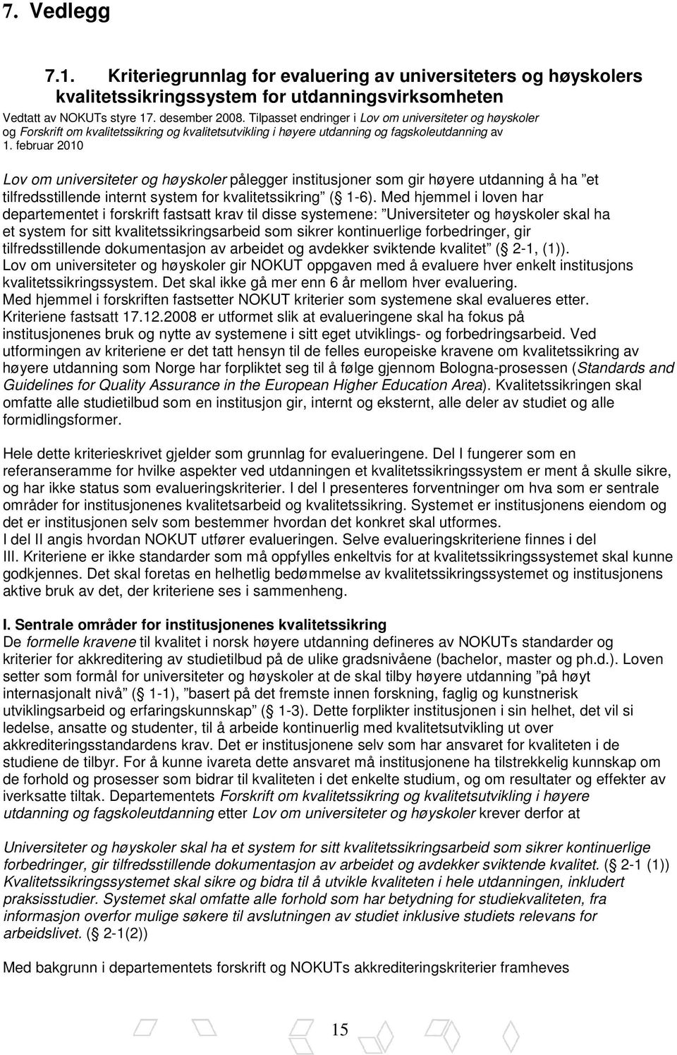 februar 2010 Lov om universiteter og høyskoler pålegger institusjoner som gir høyere utdanning å ha et tilfredsstillende internt system for kvalitetssikring ( 1-6).