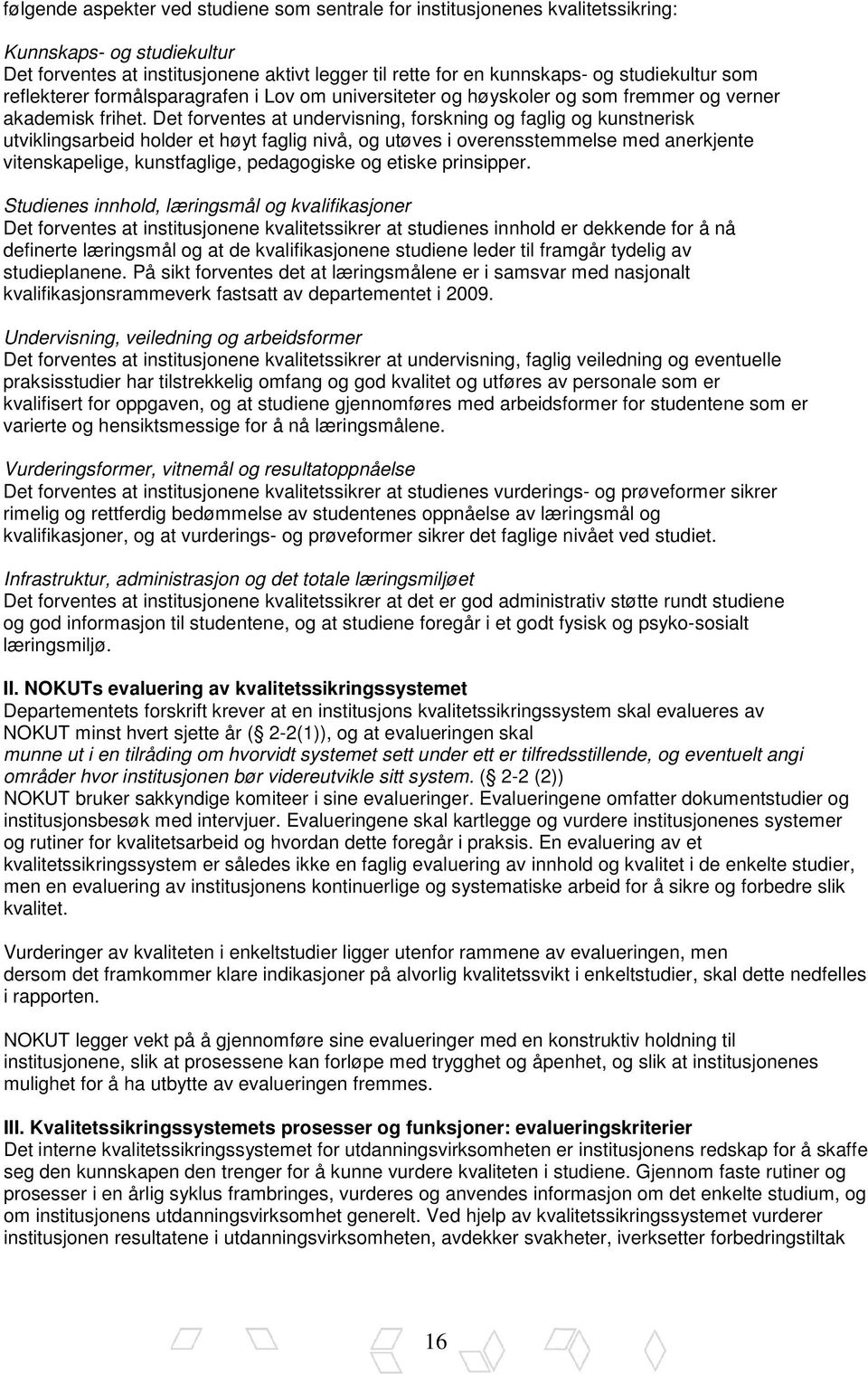 Det forventes at undervisning, forskning og faglig og kunstnerisk utviklingsarbeid holder et høyt faglig nivå, og utøves i overensstemmelse med anerkjente vitenskapelige, kunstfaglige, pedagogiske og