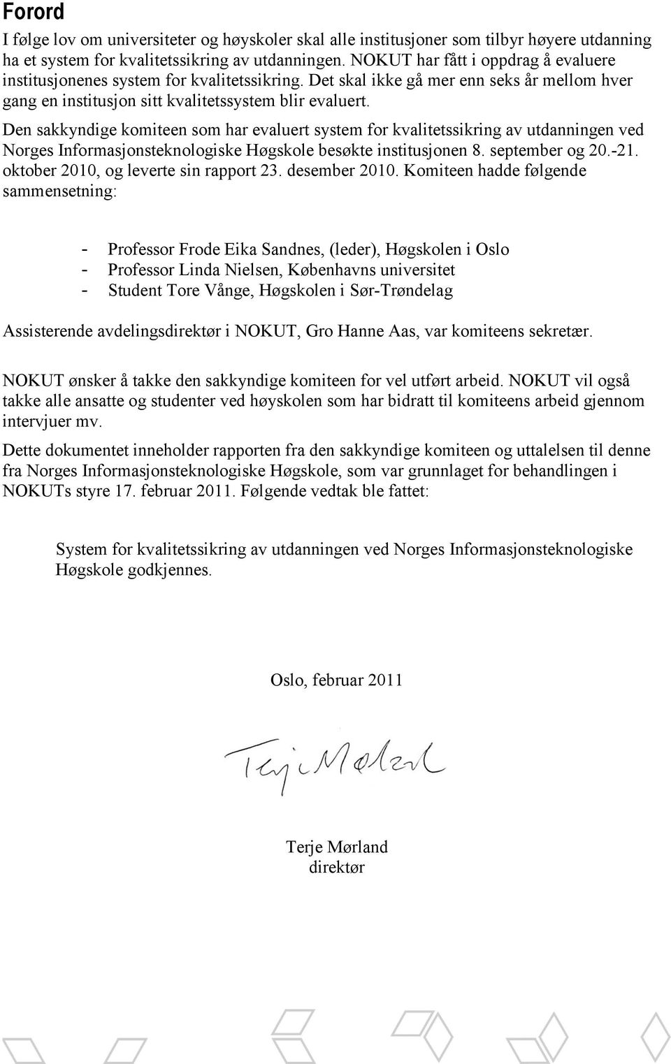 Den sakkyndige komiteen som har evaluert system for kvalitetssikring av utdanningen ved Norges Informasjonsteknologiske Høgskole besøkte institusjonen 8. september og 20.-21.