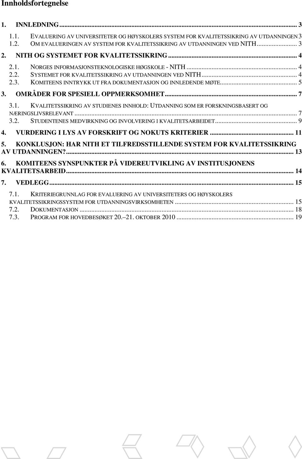 .. 4 2.3. KOMITEENS INNTRYKK UT FRA DOKUMENTASJON OG INNLEDENDE MØTE... 5 3. OMRÅDER FOR SPESIELL OPPMERKSOMHET... 7 3.1.