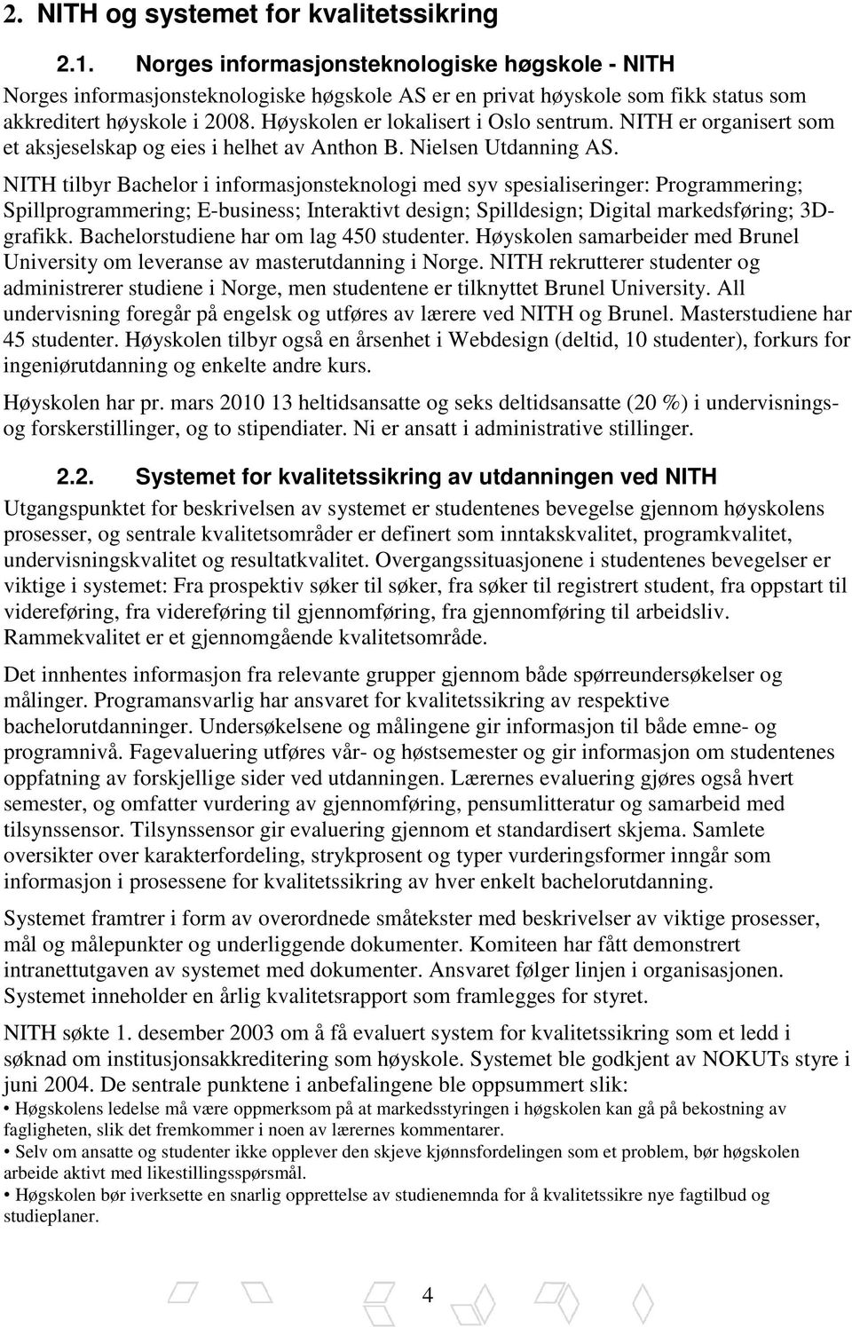 Høyskolen er lokalisert i Oslo sentrum. NITH er organisert som et aksjeselskap og eies i helhet av Anthon B. Nielsen Utdanning AS.