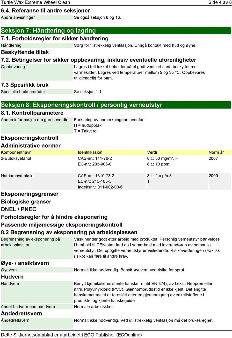 Betingelser for sikker oppbevaring, inklusiv eventuelle uforenligheter Oppbevaring 7.3 Spesifikk bruk Spesielle bruksområder Se seksjon 1.