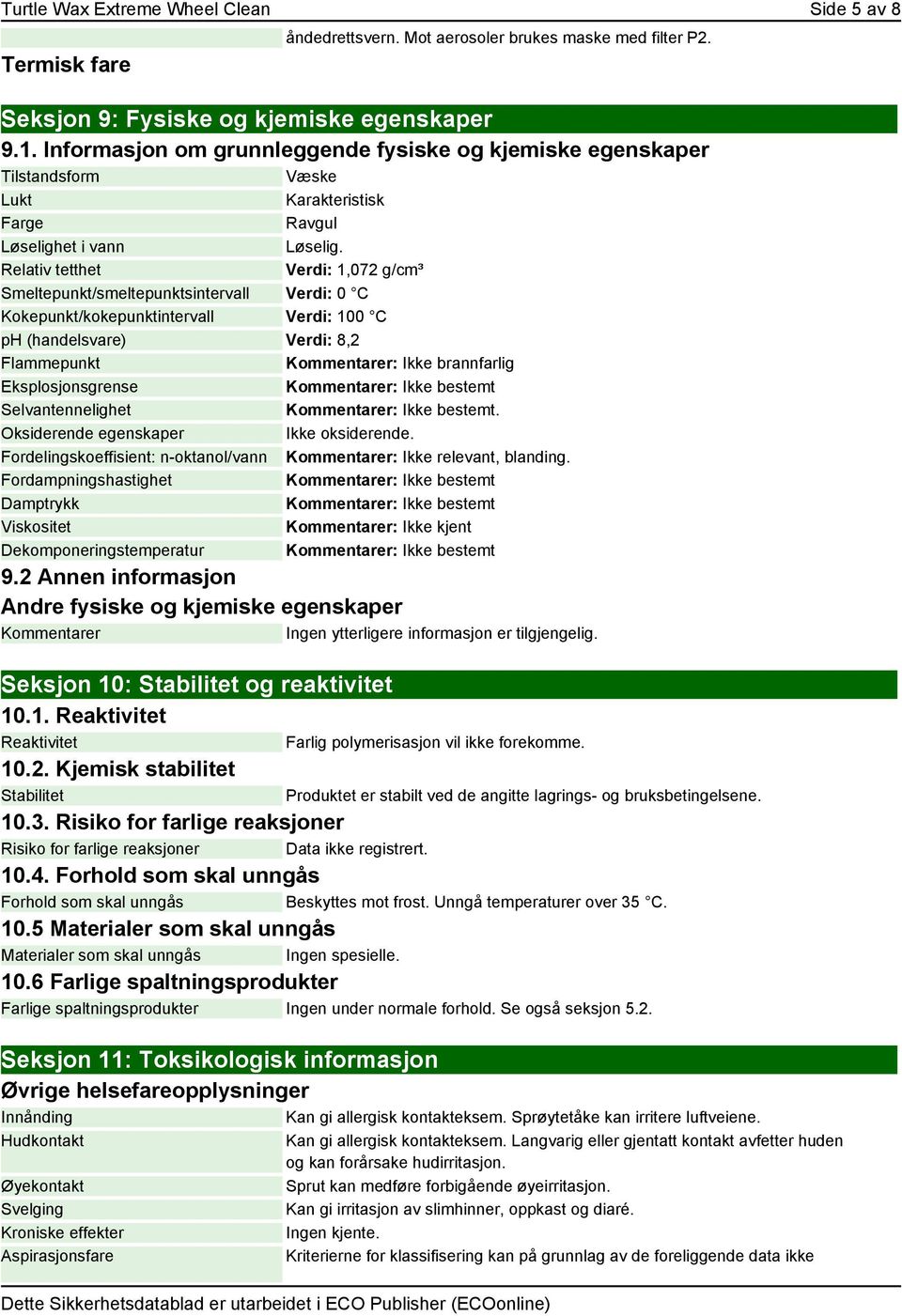 Relativ tetthet Verdi: 1,072 g/cm³ Smeltepunkt/smeltepunktsintervall Verdi: 0 C Kokepunkt/kokepunktintervall Verdi: 100 C ph (handelsvare) Verdi: 8,2 Flammepunkt Kommentarer: Ikke brannfarlig