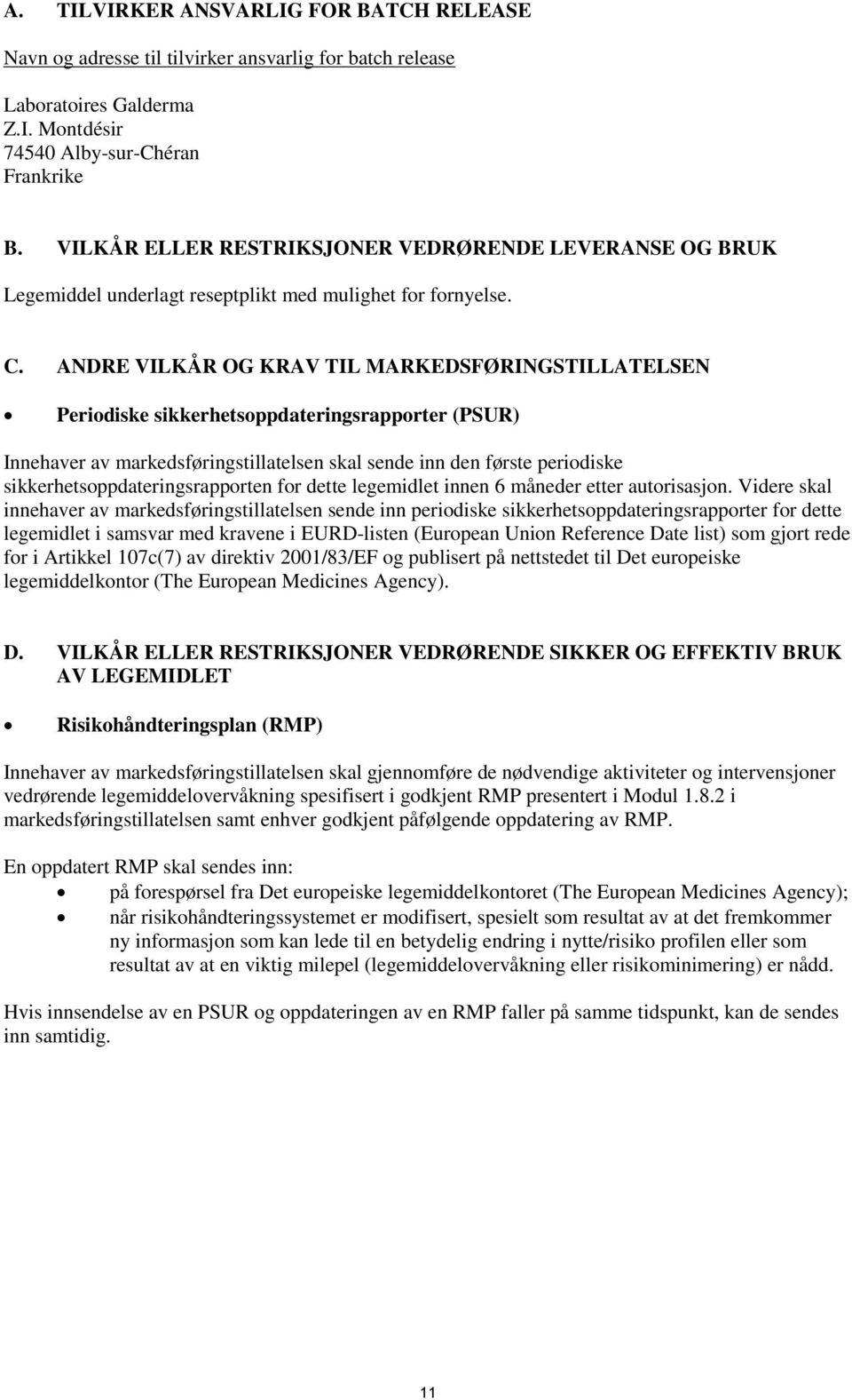 ANDRE VILKÅR OG KRAV TIL MARKEDSFØRINGSTILLATELSEN Periodiske sikkerhetsoppdateringsrapporter (PSUR) Innehaver av markedsføringstillatelsen skal sende inn den første periodiske