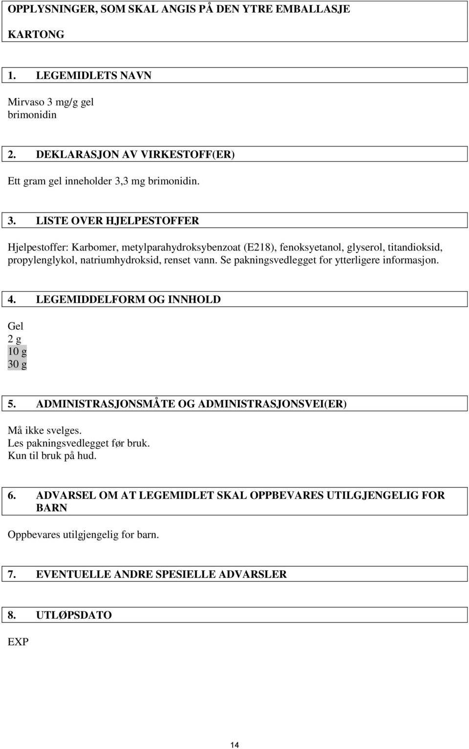 Se pakningsvedlegget for ytterligere informasjon. 4. LEGEMIDDELFORM OG INNHOLD Gel 2 g 10 g 30 g 5. ADMINISTRASJONSMÅTE OG ADMINISTRASJONSVEI(ER) Må ikke svelges.