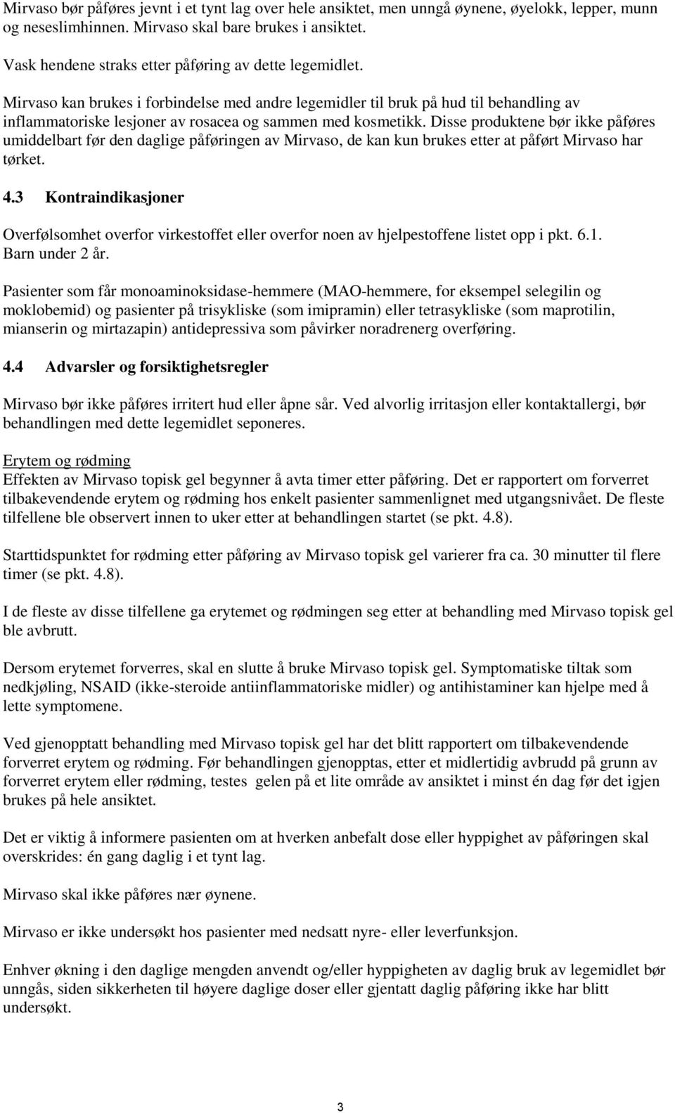 Mirvaso kan brukes i forbindelse med andre legemidler til bruk på hud til behandling av inflammatoriske lesjoner av rosacea og sammen med kosmetikk.