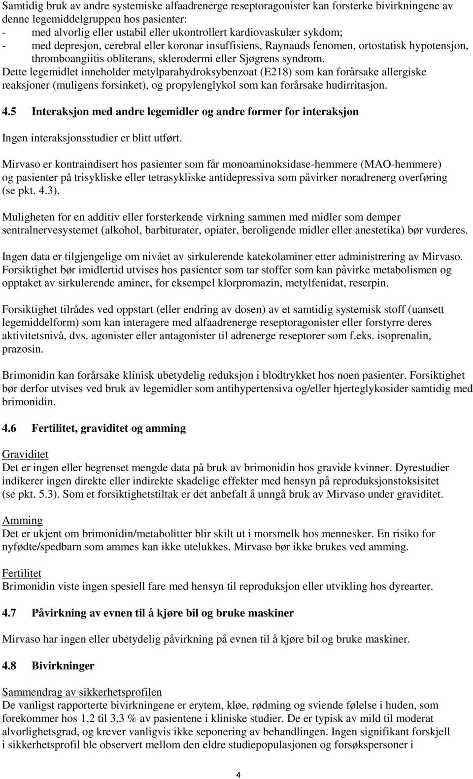 Dette legemidlet inneholder metylparahydroksybenzoat (E218) som kan forårsake allergiske reaksjoner (muligens forsinket), og propylenglykol som kan forårsake hudirritasjon. 4.