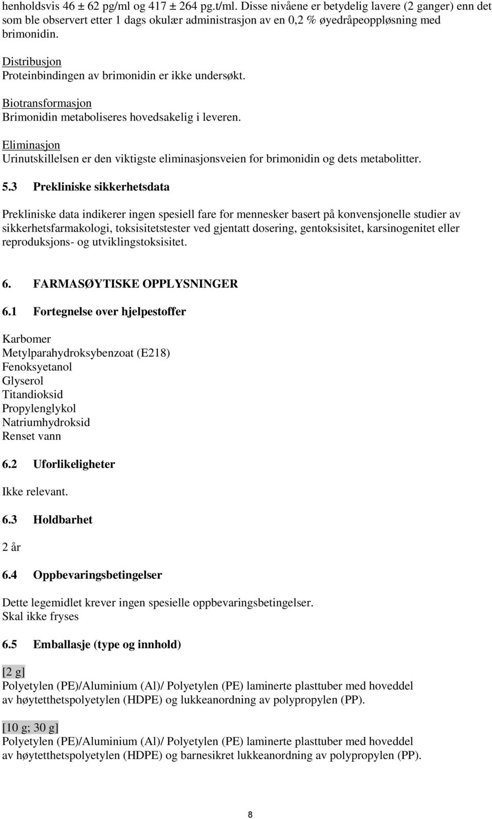 Eliminasjon Urinutskillelsen er den viktigste eliminasjonsveien for brimonidin og dets metabolitter. 5.